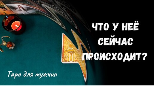 Таро для мужчин ❤ ЧТО У НЕЁ СЕЙЧАС ПРОИСХОДИТ_ ✨ Гадание для мужчин, мужское таро #тародлямужчин