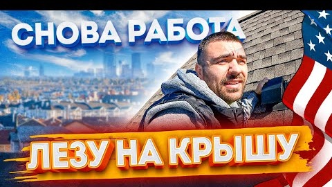 Лезу на крышу | Снова работа в США