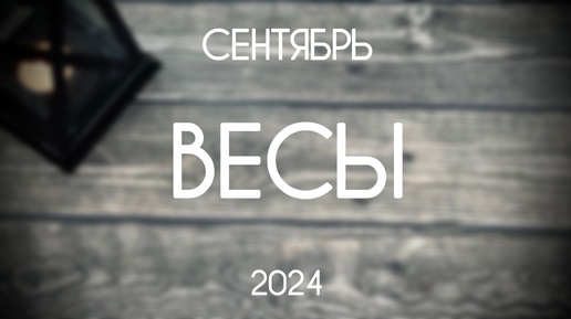 Весы. Таро-прогноз на Сентябрь 2024. Гороскоп на Таро