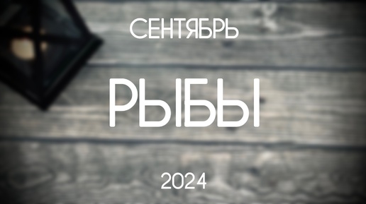 Рыбы. Каким будет Сентябрь 2024. Гороскоп на картах Таро