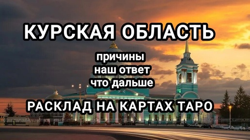 СИТУАЦИЯ В КУРСКЕ! ПРИЧИНЫ, НАШ ОТВЕТ, ЧТО ДАЛЬШЕ?РАСКЛАД НА КАРТАХ ТАРО.