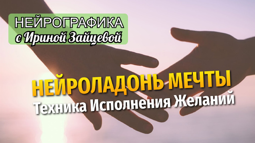 НейроЛадонь Мечты. Техника Исполнения Желаний