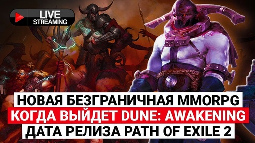 СЛИШКОМ АМБИЦИОЗНАЯ НОВАЯ MMORPG, ОКНО РЕЛИЗА DUNE: AWAKENING, ДАТА РЕЛИЗА PATH OF EXILE 2