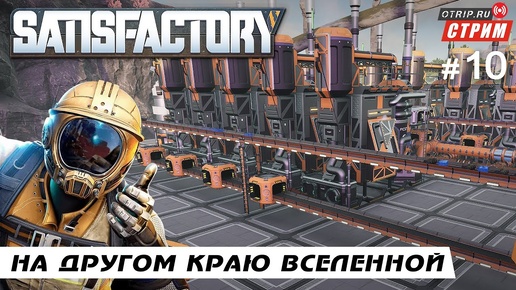 Satisfactory ● На другом краю вселенной / стрим #10