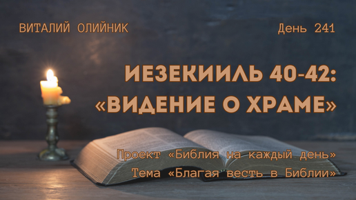 День 241. Иезекииль 40-42: Видение о Храме | Библия на каждый день | Благая весть в Библии | Виталий Олийник