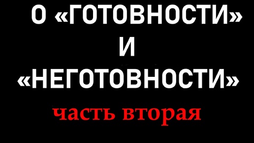 О ГОТОВНОСТИ И НЕГОТОВНОСТИ (ЧАСТЬ 2)