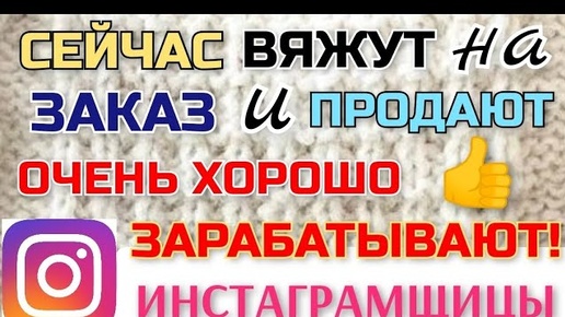 Что сейчас вяжут на заказ и продают инстаграмщицы и при этом очень хорошо зарабатывают на рукоделии