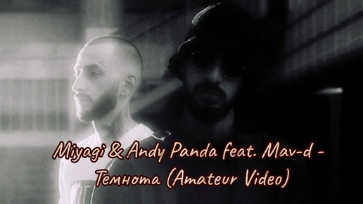 Miyagi & Andy Panda feat. Mav-d - Темнота (Amateur Video)