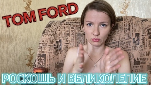 РОСКОШЬ И ВЕЛИКОЛЕПИЕ: слепые затесты, состоящие из TOM FORD😎 (архив от 13.07.2024)