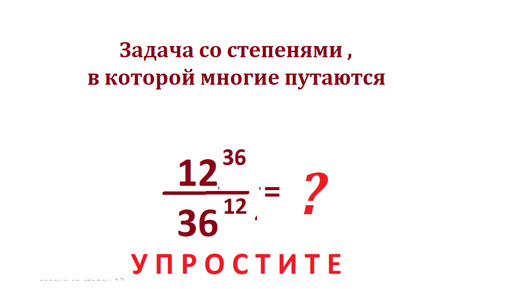 Задачи со степенями, в которых многие путаются: 12^36/36^12