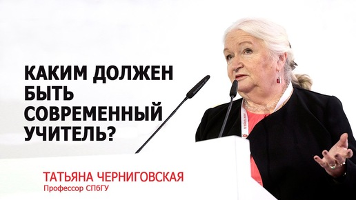 Почему лень полезна и как правильно учить ребенка: взгляд Татьяны Черниговской. Каким должен быть современный учитель? Хороший учитель это