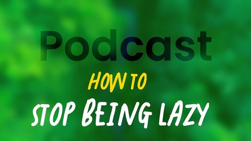 How to Stop Being Lazy