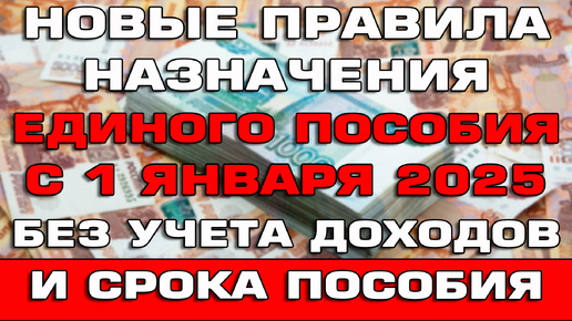 Изменения правил назначения Единого пособия с 1 января 2025 Новости