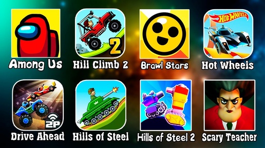 Among US, Hill Climb Racing 2, Brawl Stars, Hot Wheels, Drive Ahead, Hills of Steel, Scary Teacher