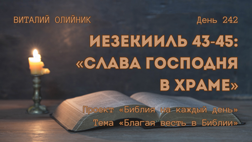 День 242. Иезекииль 43-45: Слава Господня в Храме | Библия на каждый день | Благая весть в Библии | Виталий Олийник