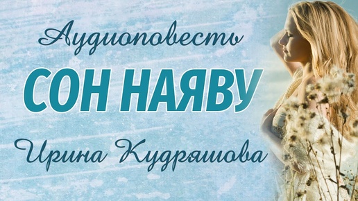 СОН НАЯВУ. Новая аудиоповесть. Ирина Кудряшова. Аудиокниги.