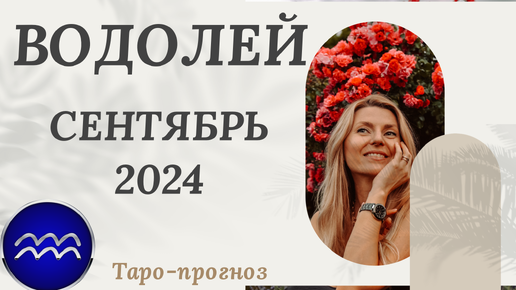 ВОДОЛЕЙ ♒️ - СЕНТЯБРЬ 2024 ТАРО ПРОГНОЗ. СОБЫТИЯ. СОВЕТ.