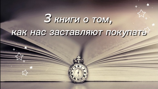 Как нас заставляют покупать. 3 книги о том, почему мы покупаем и как влияют на нас.