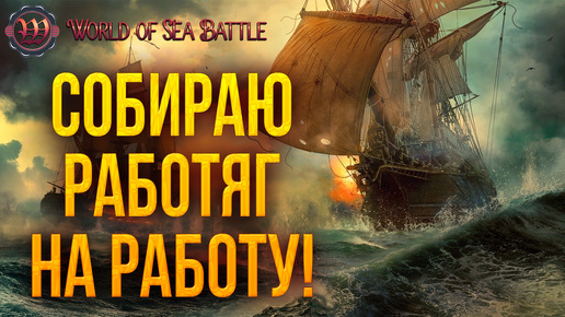 СОБИРАЮ РАБОТЯГ НА РАБОТУ! | World of Sea Battle | #59