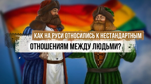 Как на Руси относились к нестандартным отношениям между людьми?