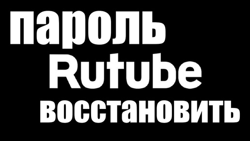 Как я пытаюсь восстановить пароль от аккаунта в RUTUBE.RU