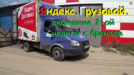 Яндекс Грузовой. Работа в оклейке на Газели. Завершение 2-ой недели с брендом.