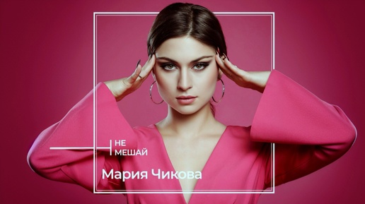 Мария Чикова «Не мешай»