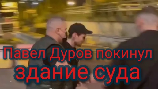 Павел Дуров покинул здание суда в Париже