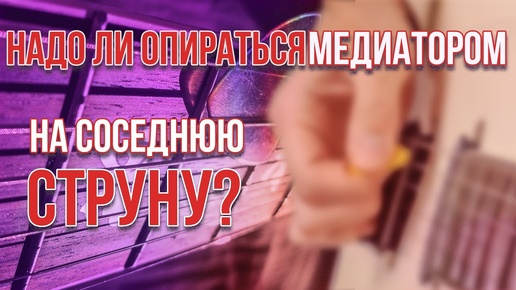 Надо ли опираться медиатором на соседнюю струну?