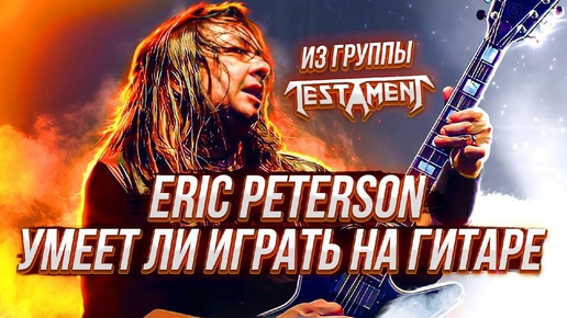 Умеет ли играть на гитаре Eric Peterson из группы Testament?