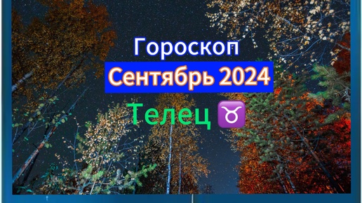 ТЕЛЕЦ ♉️Гороскоп на 🍇сентябрь 🍁2024 года.