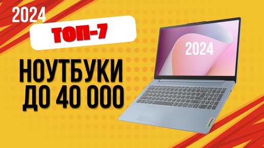 ТОП—7. 💻Лучшие ноутбуки до 40 000 руб. 🔥Рейтинг 2024. Какой ноут лучше выбрать недорогой, но хороший