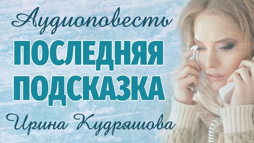 ПОСЛЕДНЯЯ ПОДСКАЗКА. Аудиоповесть-Драма. Ирина Кудряшова. Аудиокниги