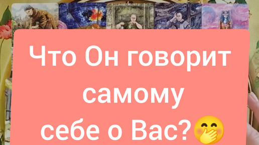 💕😊💕Что Он говорит самому себе о Вас?🤭☀️🤭