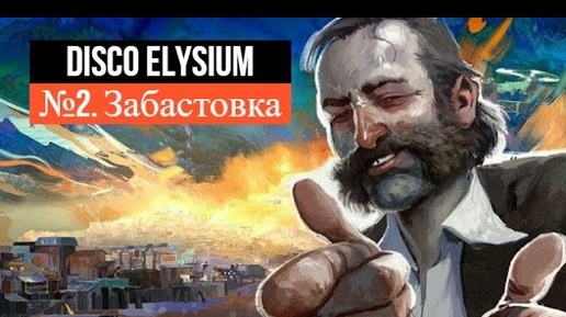 Disco Elysium №2. Забастовщики!