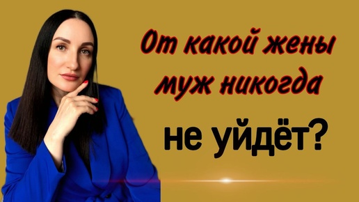 Какую ЖЕНЩИНУ мужчина никогда НЕ БРОСИТ?