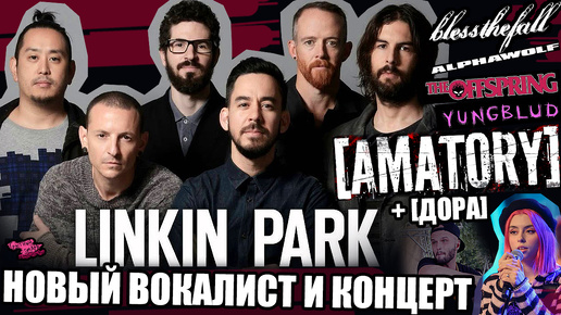 LINKIN PARK - НОВЫЙ ВОКАЛИСТ И КОНЦЕРТ? | [AMATORY] + ДОРА | The Offspring х Yungblud | Blessthefall + Alpha Wolf и др