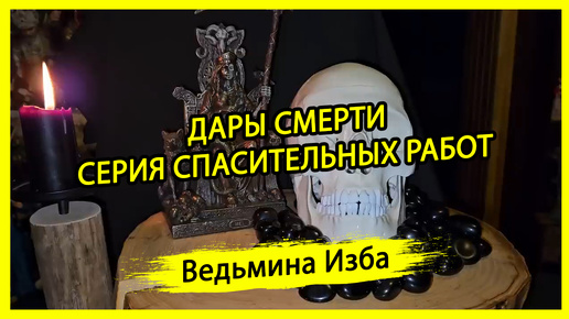 ДАРЫ СМЕРТИ. СЕРИЯ СПАСИТЕЛЬНЫХ РАБОТ. #ВЕДЬМИНАИЗБА ▶️ #МАГИЯ