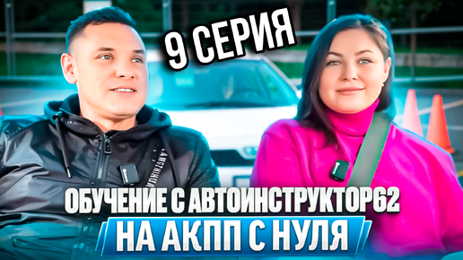 Скачать видео: 9 заключительная серия. Практические занятия с нуля с Автоинструктор-62 на АКПП. Сериал.