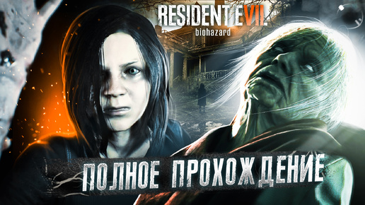 ПОЛНОЕ ПРОХОЖДЕНИЕ ИГРЫ ➤ RESIDENT EVIL 7: BIOHAZARD (С КОММЕНТАРИЯМИ)