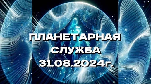 Планетарная Служба... 31.08.2024