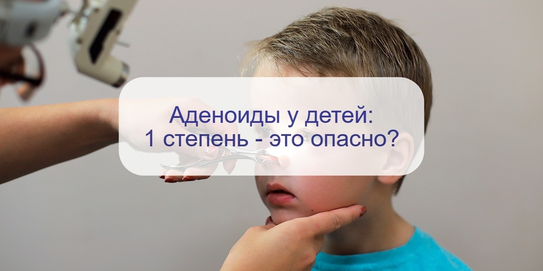 Аденоиды у детей – каковы симптомы при 1 степени у детей, диагностика и лечение