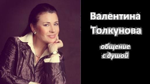 Валентина Толкунова общение с душой