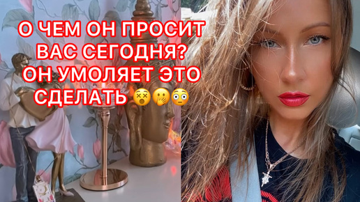 🛸О ЧЕМ ОН ПРОСИТ ВАС СЕГОДНЯ ? ОН УМОЛЯЕТ ЭТО СДЕЛАТЬ !!!