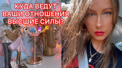 🛸КУДА ВЕДУТ ВАШИ ОТНОШЕНИЯ ВЫСШИЕ СИЛЫ ?