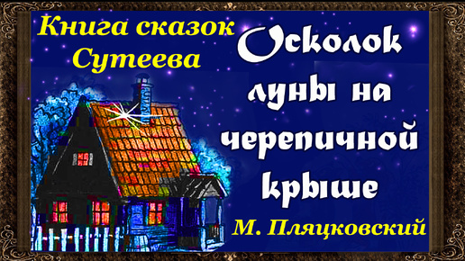 ✅ Осколок Луны на черепичной крыше. М. Пляцковский.