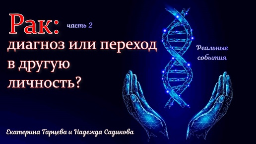 Рак: диагноз или переход в другую личность? Часть 2