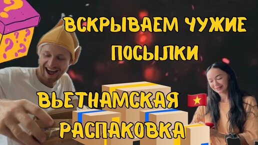 20 потерянных ПОСЫЛОК ИЗ ВЬЕТНАМА 🇻🇳 РАСПАКОВКА 2024