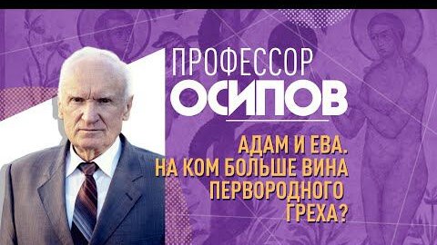 ПРОФЕССОР ОСИПОВ: АДАМ И ЕВА. НА КОМ БОЛЬШЕ ВИНА ПЕРВОРОДНОГО ГРЕХА?