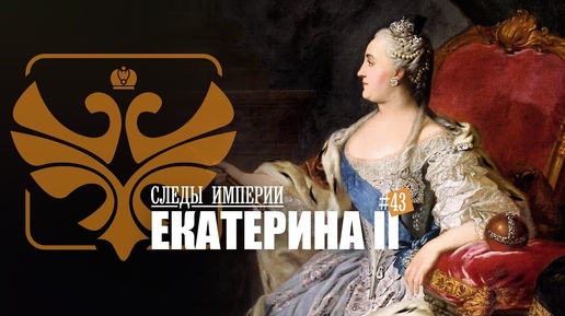 СЛЕДЫ ИМПЕРИИ: ЕКАТЕРИНА II. ВЕЛИКАЯ ИМПЕРАТРИЦА РОССИЙСКАЯ